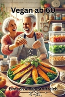 Vegan ab 60 – Einfach & nährstoffreich: Pflanzenbasierte Rezepte für starke Knochen & Vitalität – mit Nährstoff-Checkliste (German Edition) B0F44HNB6H Book Cover