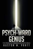 Psych-Ward Genius: The Struggles Through a Psychotic Break 1499052243 Book Cover