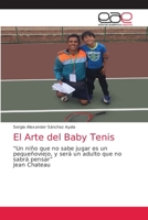 El Arte del Baby Tenis: "Un niño que no sabe jugar es un pequeñoviejo, y será un adulto que no sabrá pensar”Jean Chateau 6202810971 Book Cover