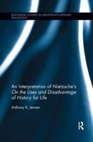 An Interpretation of Nietzsche's on the Uses and Disadvantage of History for Life 1138617776 Book Cover