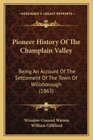 Pioneer History Of The Champlain Valley: Being An Account Of The Settlement Of The Town Of Willsborough 127565956X Book Cover