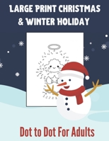 Large Print Christmas & Winter Holiday Dot to Dot For Adults: A Dot To Dot Christmas Puzzles for Everyone | Great Christmas Dot To Dot Book With Funny ... with solutions Relax your Mind B08NW3X69X Book Cover