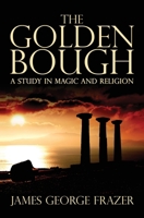 The Golden Bough: A Study in Magic and Religion B011BXPEM8 Book Cover