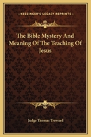 The Bible Mystery And Meaning Of The Teaching Of Jesus 1425330134 Book Cover