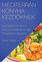 Mediterrán Konyha kezdőknek: Egészséges és Ízletes Ételek a Földközi-tenger Varázslatos Világából 1835502970 Book Cover