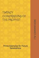 TWENTY COMPANIONS OF THE PROPHET: Prime Examples for Future Generations 1095217372 Book Cover