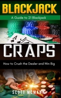 Blackjack & Craps: A Guide to 21 Blackjack, How to Crush the Dealer and Win Big B0BV373311 Book Cover