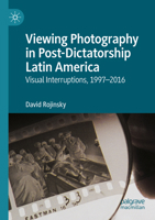 Viewing Photography in Post-Dictatorship Latin America: Visual Interruptions, 1997-2016 3031175921 Book Cover