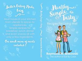 Healthy Simple and Tasty : Recipes for Living Well 0997004894 Book Cover