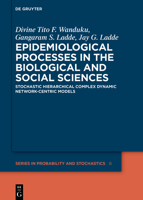 Epidemiological Processes in the Biological and Social Sciences: Stochastic Hierarchical Complex Dynamic Network-centric Models (De Gruyter Series in Probability and Stochastics, 6) 3111612937 Book Cover