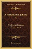 A Residence In Jutland V1: The Danish Isles And Copenhagen 1163300810 Book Cover