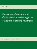 Flurnamen, Gewann- und Örtlichkeitsbezeichnungen in Stadt und Markung Pfullingen: unterwegs durch Natur und Kultur (German Edition) 3753404535 Book Cover