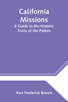 California Missions: A Guide to the Historic Trails of the Padres 935454424X Book Cover