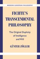 Fichte's Transcendental Philosophy: The Original Duplicity of Intelligence and Will (Modern European Philosophy) 0521892732 Book Cover