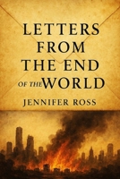 Letters From the End of the World: Echoes of Humanity in Its Final Days B0FPB3J21Y Book Cover