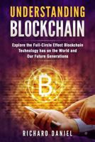 Understanding Blockchain: Explore the Full-Circle Effect Blockchain Technology Has on the World and Our Future Generations (Books on Bitcoin, Cryptocurrency, Internet Money, Invest Ethereum, Fintech) 1978030533 Book Cover