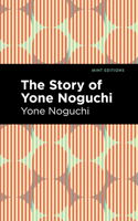 The Story Of Yone Noguchi: Told By Himself 1513282514 Book Cover