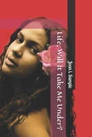 Life, Will It Take Me Under? 1500791849 Book Cover