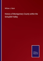 History of Montgomery County Within the Schuylkill Valley: Containing Sketches of All the Townships, Boroughs and Villages, in Said Limits, From the ... Indians, the Swedes, and Other Early Settlers 1425508839 Book Cover