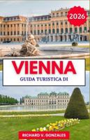 Guida turistica di Vienna 2026: Scopri il meglio di Vienna: palazzi, musei e cucina classica B0G42J9Q2J Book Cover