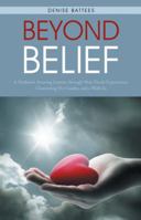 Beyond Belief: A Medium's Amazing Journey Through Near-Death Experiences, Channeling Her Guides, and a Walk-In 145258804X Book Cover