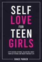 Self-Love for Teen Girls: Stop Seeking External Validation, Boost Your Self-Esteem, and Create Your Best Life 1787938190 Book Cover