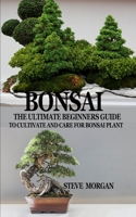BONSAI: The Ultimate Guide to Cultivate and Care for Bonsai Plant 170874665X Book Cover