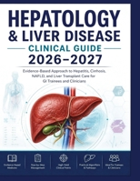 HEPATOLOGY & LIVER DISEASE CLINICAL GUIDE 2026–2027: Evidence-Based Approach to Hepatitis, Cirrhosis, NAFLD, and Liver Transplant Care for GI Trainees and Clinicians B0H6SMTB4R Book Cover