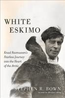 White Eskimo: Knud Rasmussen's Fearless Journey into the Heart of the Arctic 0306822822 Book Cover