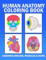 Human Anatomy Coloring Book: Learning Organs, Muscles & Veins: Complete Kids Coloring Activity Book For Learning The Medical Human Body Anatomy B091J9JX2R Book Cover