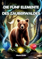 Die fünf Elemente des Zauberwaldes: Ein spannendes Kinderbuch voller Magie, Mut und geheimnisvoller Prüfungen für Kinder ab 7 Jahren. (German Edition) 3691041191 Book Cover