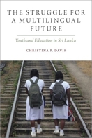 The Struggle for a Multilingual Future: Youth and Education in Sri Lanka 0190947470 Book Cover