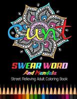 Cunt: Swear Word and Mandala Street Relieving Adult Coloring Book: 25 Unique Swear Word Coloring Designs and Stress Relieving for Adult Relaxation, Meditation, and Happines 198429637X Book Cover