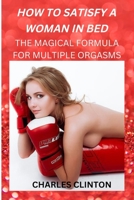 How to Satisfy a Woman in Bed: The Magical Formula for Multiple Orgasms B0BMSP2DB4 Book Cover