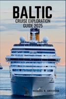 BALTIC CRUISE EXPLORATON GUIDE 2025: Sail Through History and Elegance-Discover Enchanting Cities, Timeless Culture, and Coastal Beauty of Northern Europe B0F6L1TDWM Book Cover