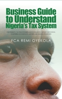 Business Guide to Understand Nigeria's Tax System: For Students, Tax Practitioners and Consultants, Tertiary Institutions, Chartered Accountants, Lawyers and Business Promoters B0CJ3TVZYB Book Cover