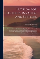 Florida for Tourists, Invalids, and Settlers: Containing Practical Information Regarding Climate, Soil, and Productions; Cities, Towns, and People; ... Gardening; Scenery and Resorts; Sport; Rou 1022196510 Book Cover
