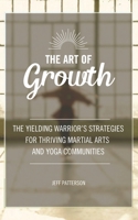 The Art of Growth: The yielding Warrior's Strategies for thriving Martial Arts and Yoga Communities 0989271897 Book Cover