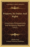 Property, Its Duties And Rights: Historically, Philosophically And Religiously Regarded 116720994X Book Cover