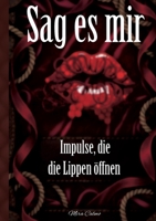 Sag es mir - Impulse, die die Lippen öffnen: Skripte für erregende Kommunikation, erfüllte Wünsche und spielerische Schamlosigkeit (German Edition) 3695125829 Book Cover