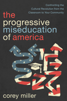 The Miseducation of America: Confronting the Cultural Revolution from the Classroom to Your Community 0736992375 Book Cover