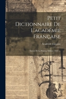 Petit Dictionnaire De L'académie Française: Extrait De La Sixième Édition (1835) ... 1021928399 Book Cover