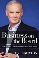 Business on the Board: How the World's Greatest Game Can Build Better Leaders 1944177531 Book Cover