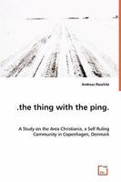 .the Thing with the Ping. a Study on the Area Christiania, a Self Ruling Community in Copenhagen, Denmark 3639052315 Book Cover