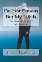 I'm Not Famous But My Life Is: 90% Mostly True Stories Of My Famous Life 1467968080 Book Cover