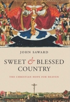 Sweet and Blessed Country: The Christian Hope for Heaven 0199543666 Book Cover