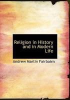 Religion in History and in Modern Life: Together With an Essay on the Church and the Working Classes 1725296624 Book Cover