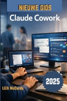 Claude Cowork Gebruikershandleiding 2026: Een eenvoudige handleiding voor slimme samenwerking, betere workflows en hoge resultaten met moderne AI-tools. (Dutch Edition) B0GX6HM4CF Book Cover