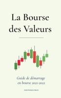La Bourse des Valeurs: Guide de d�marrage en bourse 2021-2022 (Bourse, syst�me financier moderne, fiscalit�, indices, contrats � terme et options) 9493261506 Book Cover