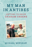 My Man in Antibes: Getting to Know Graham Greene 156792719X Book Cover